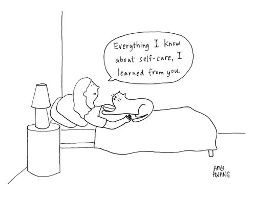"Everything I know about self-care, I learned from you."