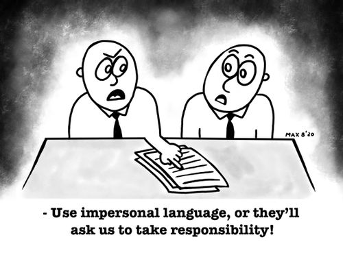 "Use impersonal language, or they'll ask us to take responsibility!"