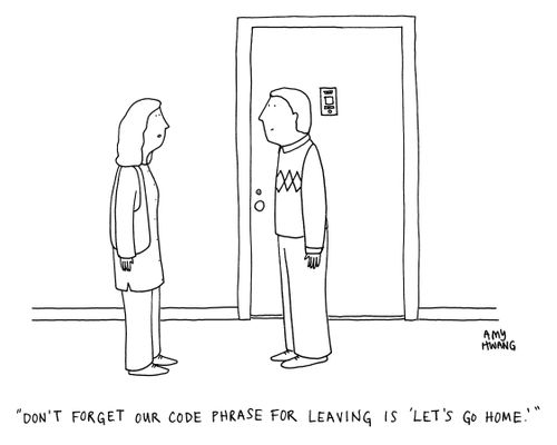 "Don't forget out code phrase for leaving is 'Let's go home'."