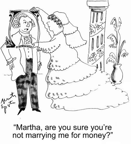 "Martha, are you sure you're not marrying me for money?"