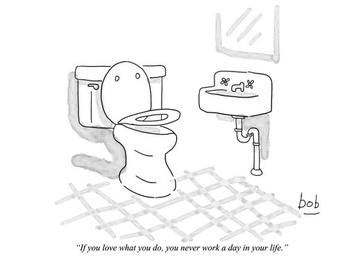 "If you love what you do, you never work a day in your life."