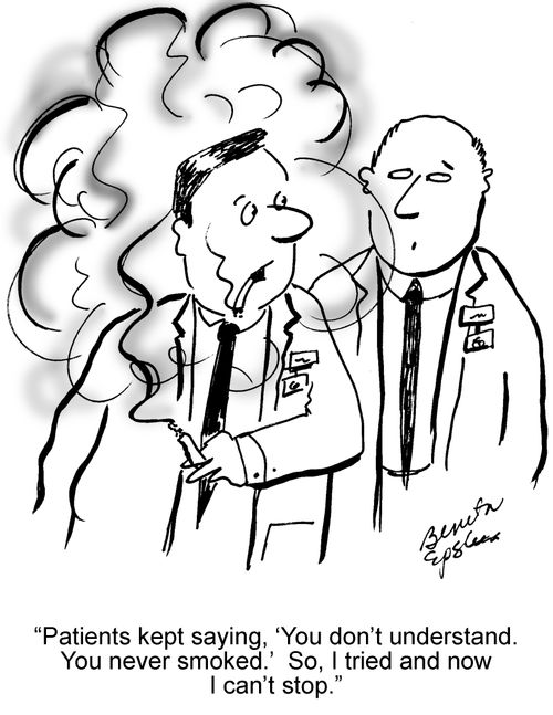 "Patients kept saying, 'You don't understand. You never smoked.' So, I tried and now I can't stop."