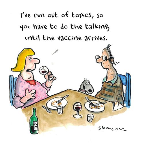 "I've run out of topics, so you have to do the talking until the vaccine comes."