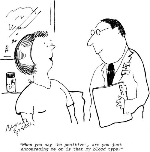 "When you say 'be positive', are you just encouraging me or is that my blood type?"