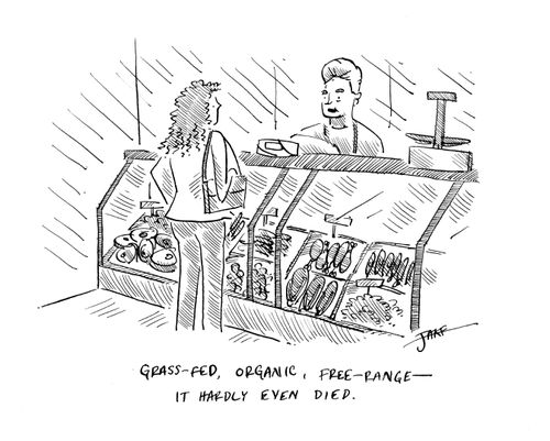 "Grass-fed, organic, free-range – it hardly even died."