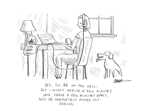 "Yes, I'll be on the call. But I might arrive a few minute late, leave a few minutes early, and be completely zoned out during."