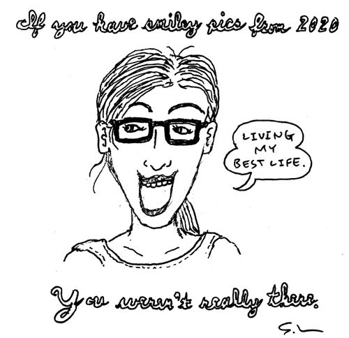 If you have smiley pics from 2020 you weren't really there.