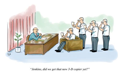 "Jenkins, did we get that new 3-D copier yet?"