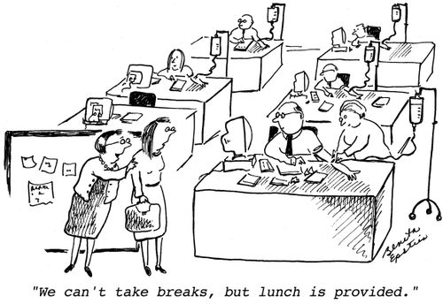 "We can't take breaks, but lunch is provided."
