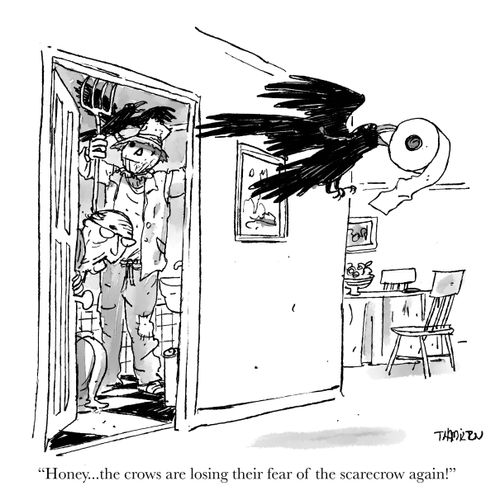 "Honey...the crows are losing their fear of the scarecrow again!"