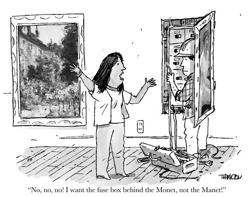 "No, no, no! I want the fuse box behind the Monet, not the Manet!"