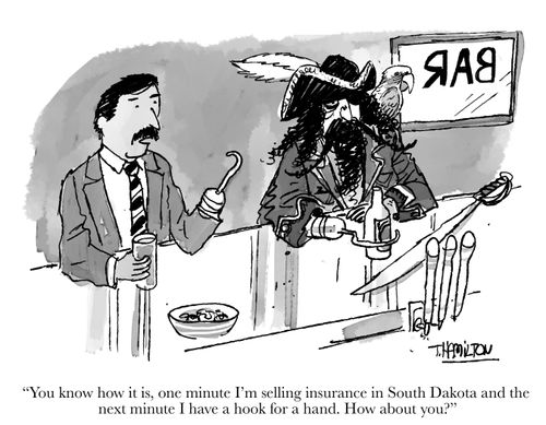 "You know how it is, one minute I'm selling insurance in South Dakota and the next minute I have a hook for a hand. How about you?"
