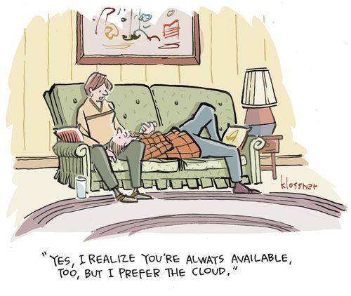 "Yes, I realize you're always available, too, but I prefer the cloud."