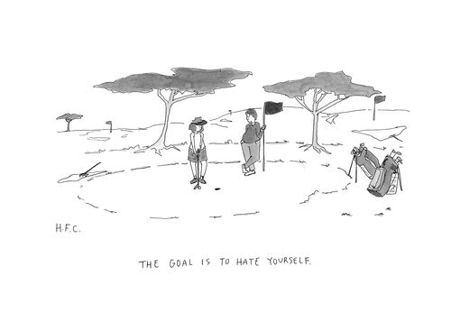 "The goal is to hate yourself."