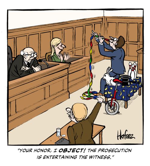 "Your honor, I OBJECT! The prosecution is entertaining the witness."