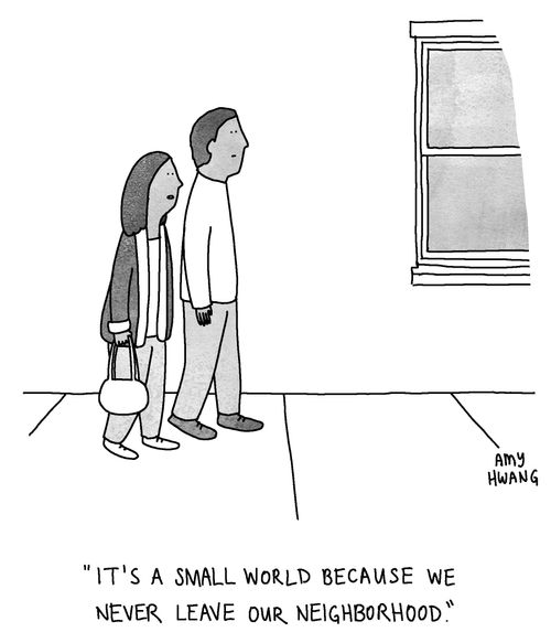 "It's a small world because we never leave our neighborhood."
