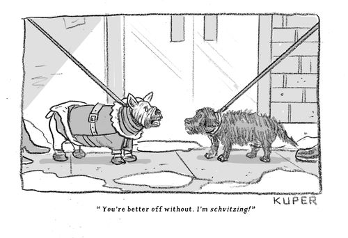 "You're better off without. I'm SCHVITZING!"