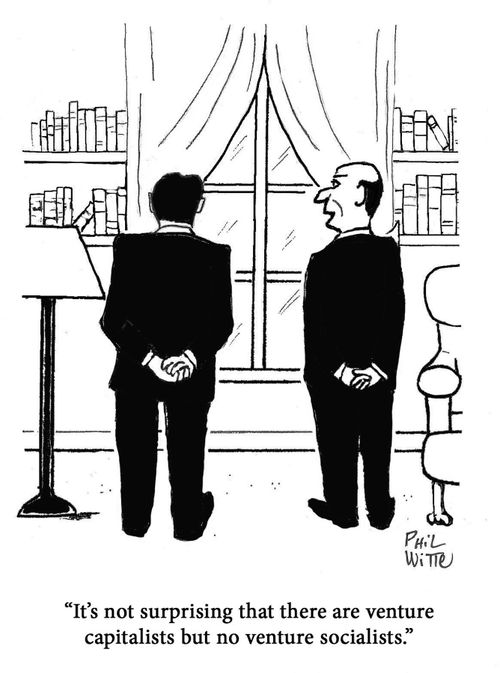 "It's not surprising that there are venture capitalists but no venture socialists."