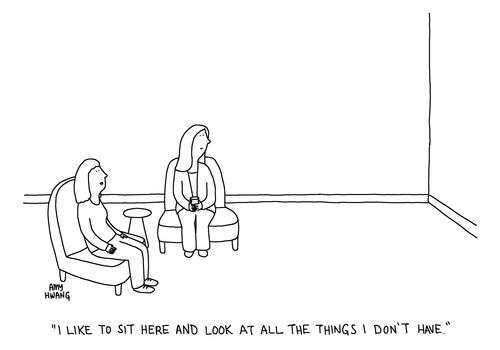 "I like to sit here and look at all the things I don't have."