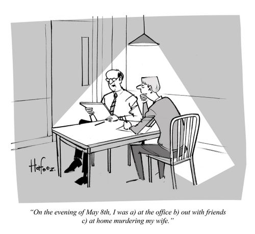 "On the evening of May 8th, I was a) at the office b) out with friends c) at home murdering my wife."