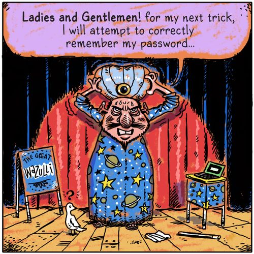 "Ladies and Gentlemen! For my next trick, I will attempt to correctly remember my password..."