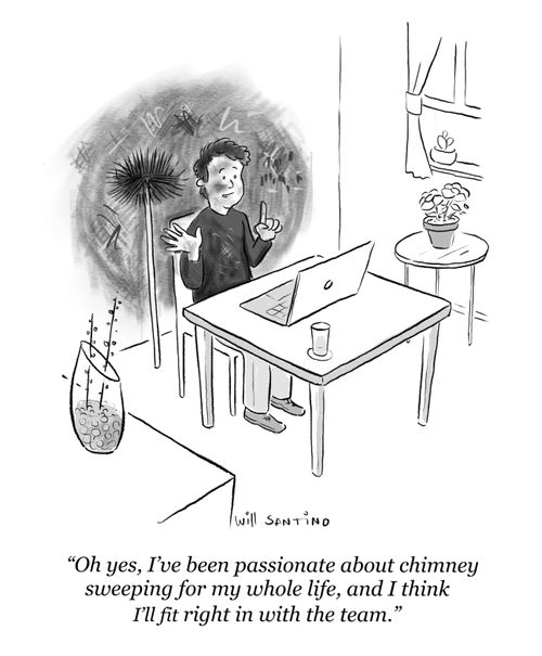 "Oh yes, I've been passionate about chimney sweeping for my whole life, and I think I'll fit right in with the team."