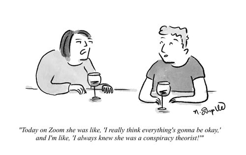 "Today on Zoom she was like, 'I really think everything's going to be okay,' and I'm like, 'I always knew she was a conspiracy theorist!'"