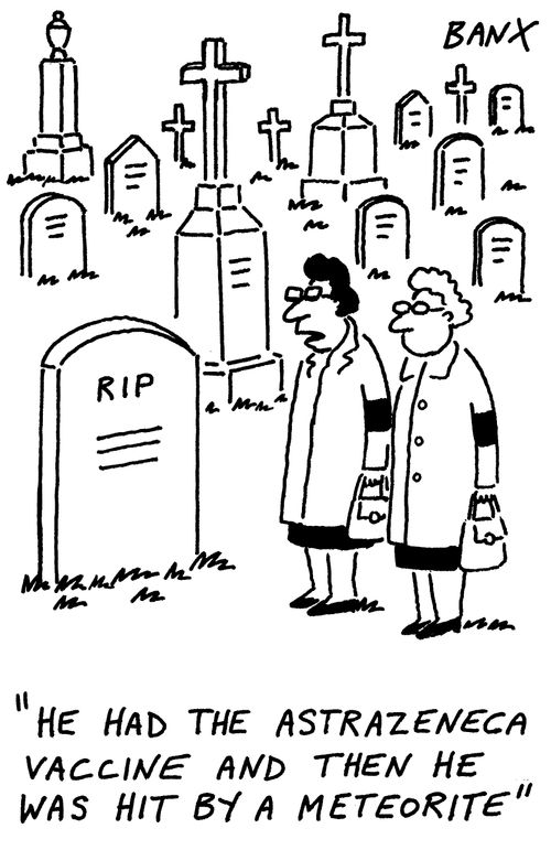 "He had the AstraZeneca vaccine and then he was hit by a meteorite."