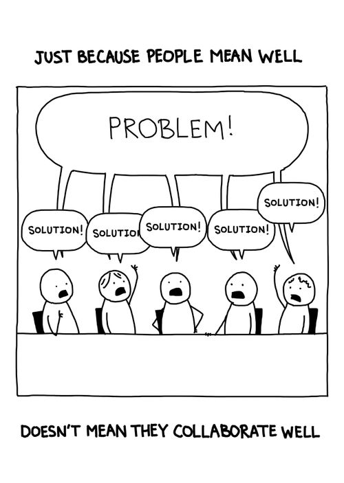 Just because people mean well doesn't mean they collaborate well. 