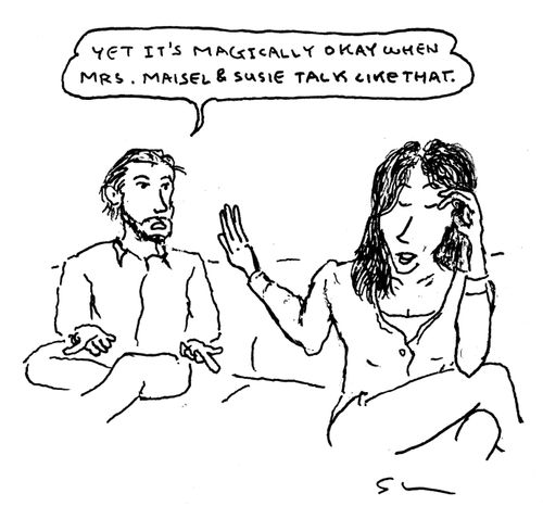 "Yet it's magically okay when Mrs. Maisel & Susie talk like that."