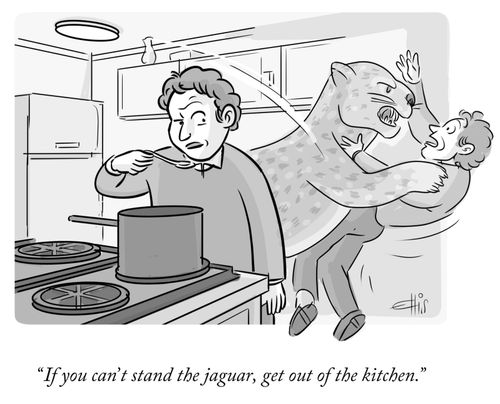 "If you can't stand the jaguar, get out of the kitchen."