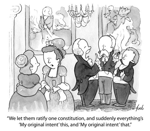 "We let them ratify one constitution, and suddenly everything's 'My original intent' this, and 'My original intent' that."