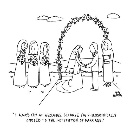 "I always cry at weddings because I'm philosophically opposed to the institution of marriage."