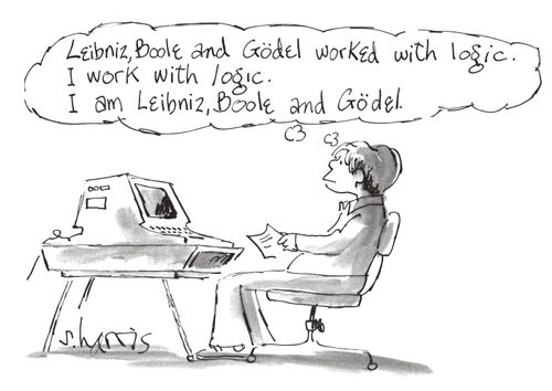 "Leibniz, Boole and Gödel worked with logic. I work with logic. I am Leibniz, Boole and Gödel."