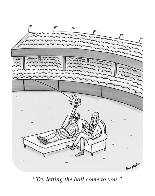 "Try letting the ball come to you."