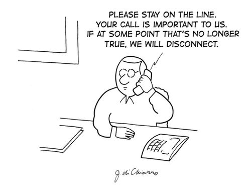 "Please stay on the line. Your call is important to us. If at some point that's no longer true, we will disconnect."