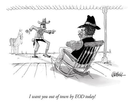 "I want you out of town by EOD today!"