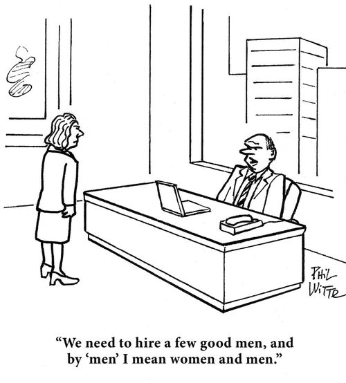 "We need to hire a few good men, and by 'men' I mean women and men."
