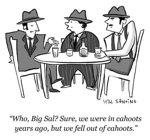"Who, Big Sal? Sure, we were in cahoots years ago, but we fell out of cahoots."
