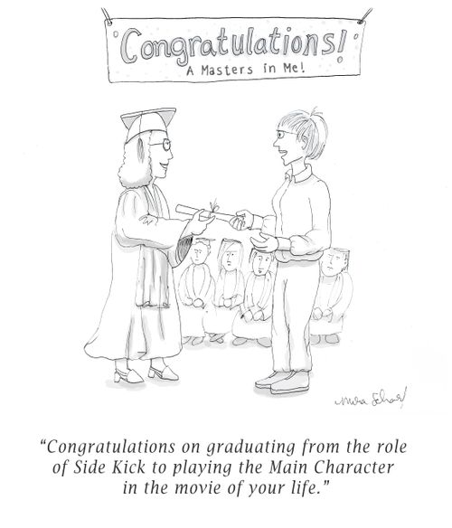 "Congratulations on graduating from the role of Side Kick to playing the Main Character in the movie of your life."