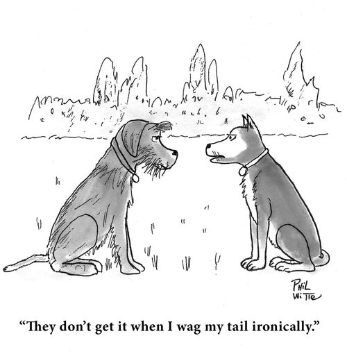 "They don't get it when I wag my tail ironically." 