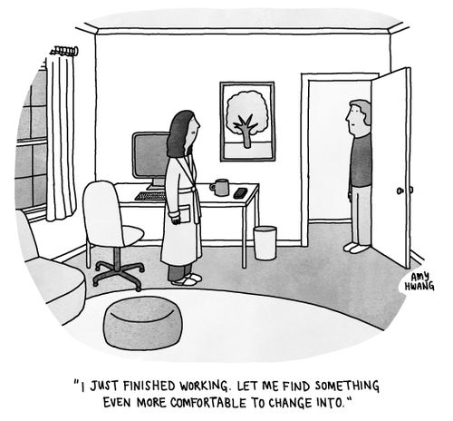 "I just finished working. Let me find something even more comfortable to change into."