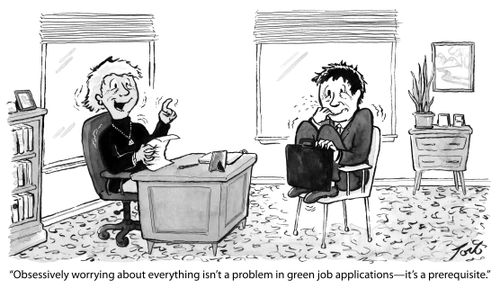 "Obsessively worrying about everything isn't a problem in green job applications - it's a prerequisite."