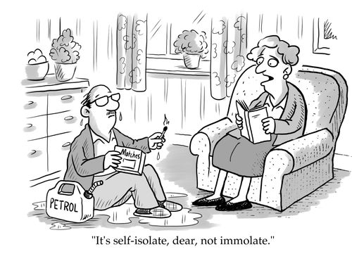 "It's self-isolate, dear, not immolate."