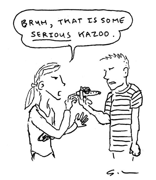 "Bruh, that is some SERIOUS kazoo."