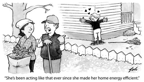 "She's been acting like that ever since she made her home energy efficient."