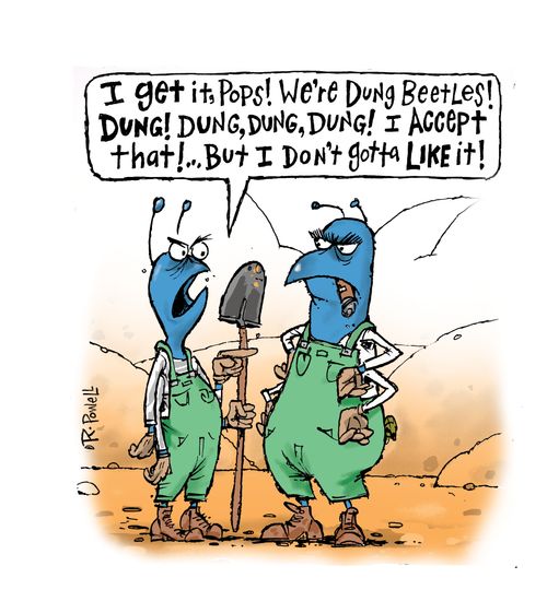 "I get it, Pops! We're dung beetles! Dung! Dung, dung, dung! I accept that!. . . But I don't gotta like it!"