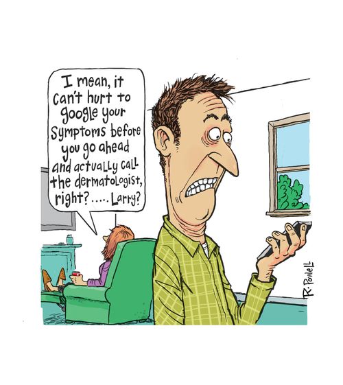 "I mean, it can't hurt to google your symptoms before you go ahead and actually call the dermatologist, right? . . . Larry?"