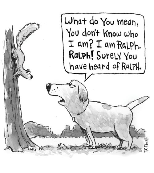 "What do you mean, you don't know who I am? I am Ralph. Ralph! Surely you have heard of Ralph."