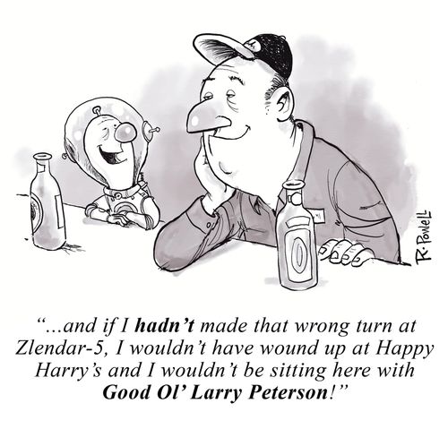 ". . . and if I hadn't made that wrong turn at Zlendar-5, I wouldn't have wound up at Happy Harry's and I wouldn't be sitting here with Good Ol' Larry Peterson!"